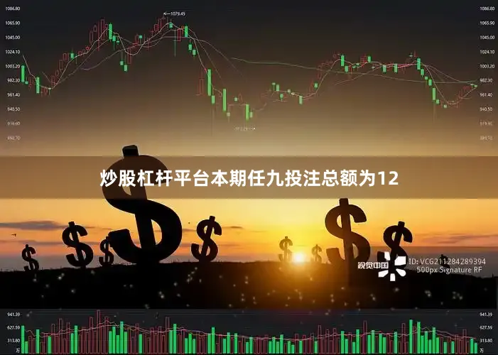 炒股杠杆平台本期任九投注总额为12