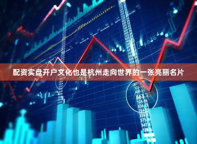 配资实盘开户文化也是杭州走向世界的一张亮丽名片