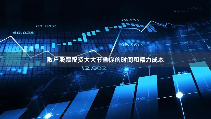 散户股票配资大大节省你的时间和精力成本