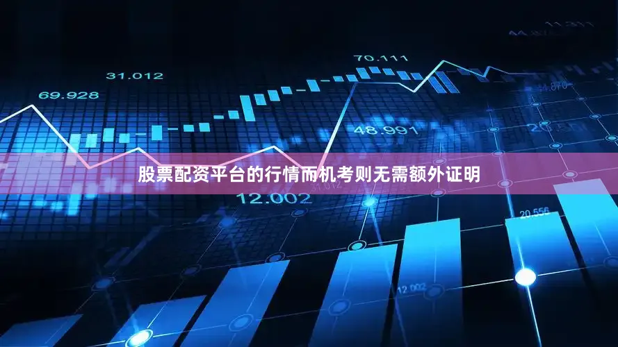 股票配资平台的行情而机考则无需额外证明