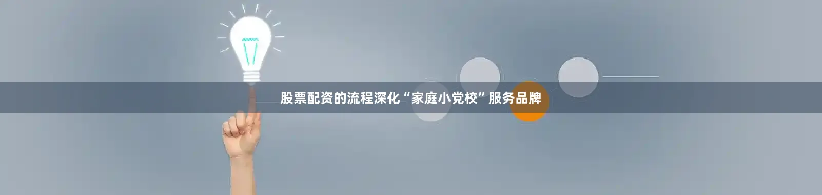 股票配资的流程深化“家庭小党校”服务品牌