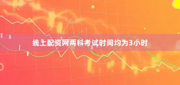线上配资网两科考试时间均为3小时