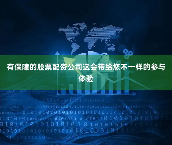 有保障的股票配资公司这会带给您不一样的参与体验